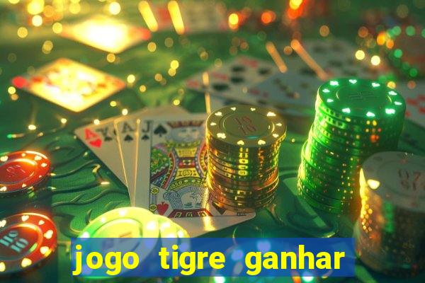 jogo tigre ganhar dinheiro de verdade